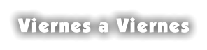 Viernes a Viernes